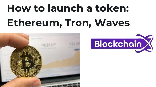 How to launch a token:
Ethereum, Tron, Waves
 