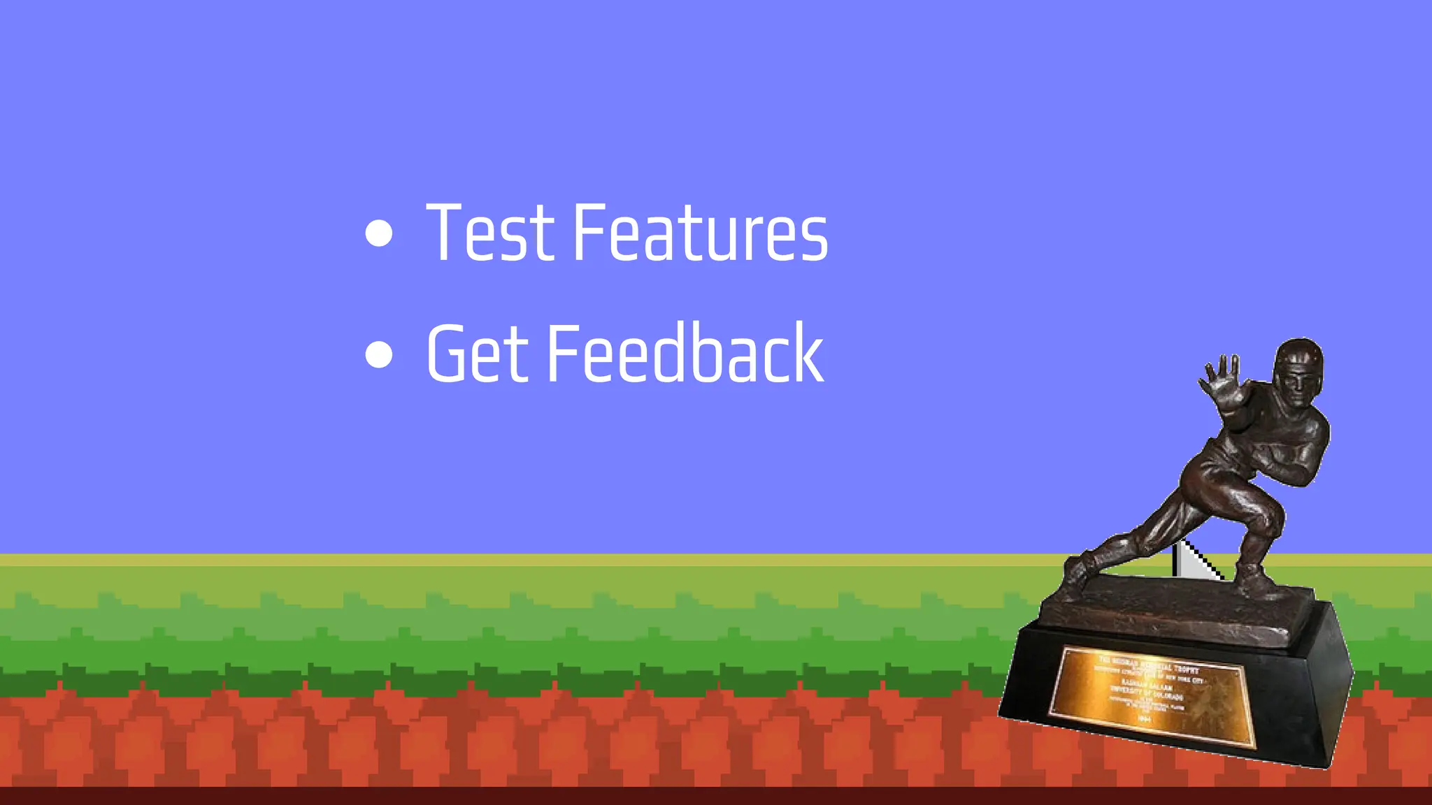 Test Features
Get Feedback
 