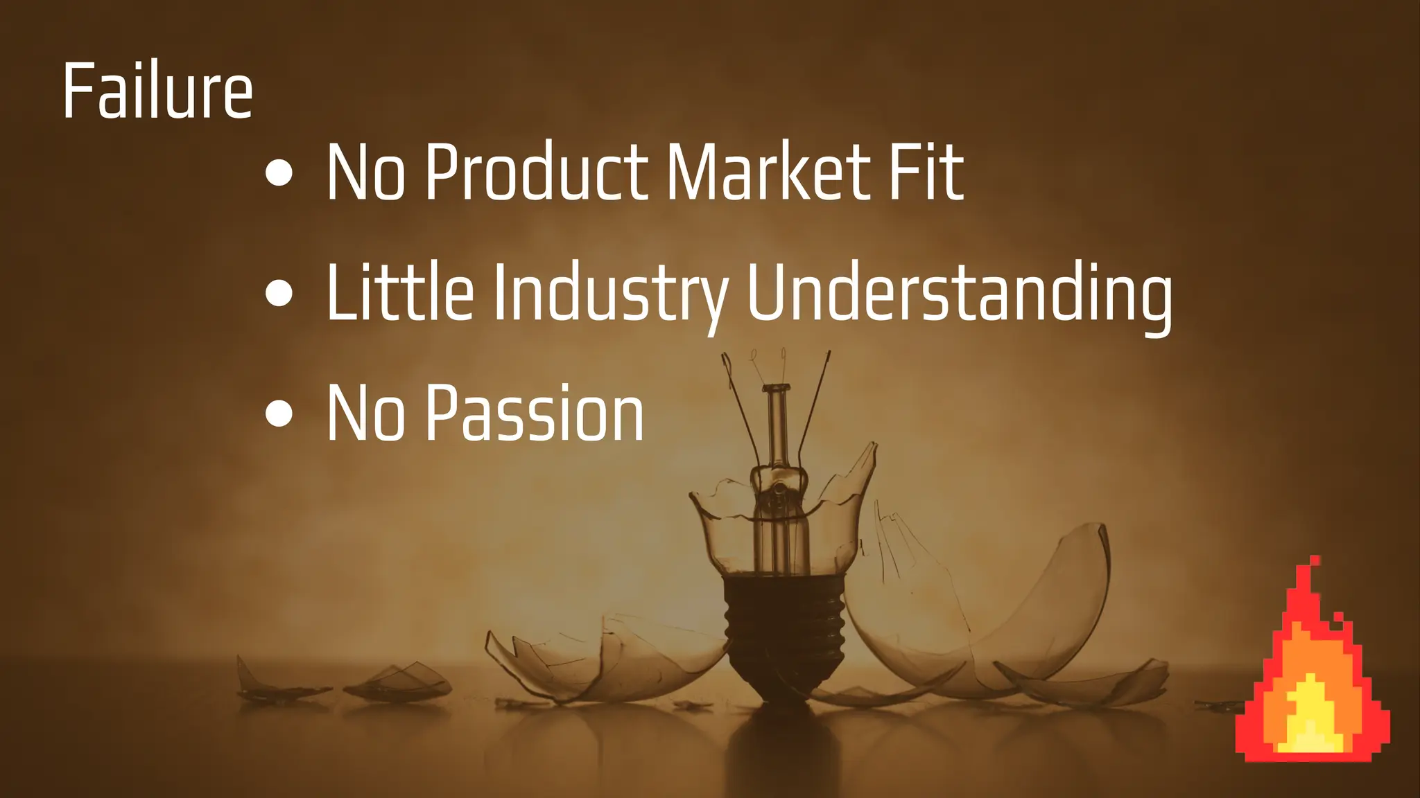 No Product Market Fit
Little Industry Understanding
No Passion
Failure
 