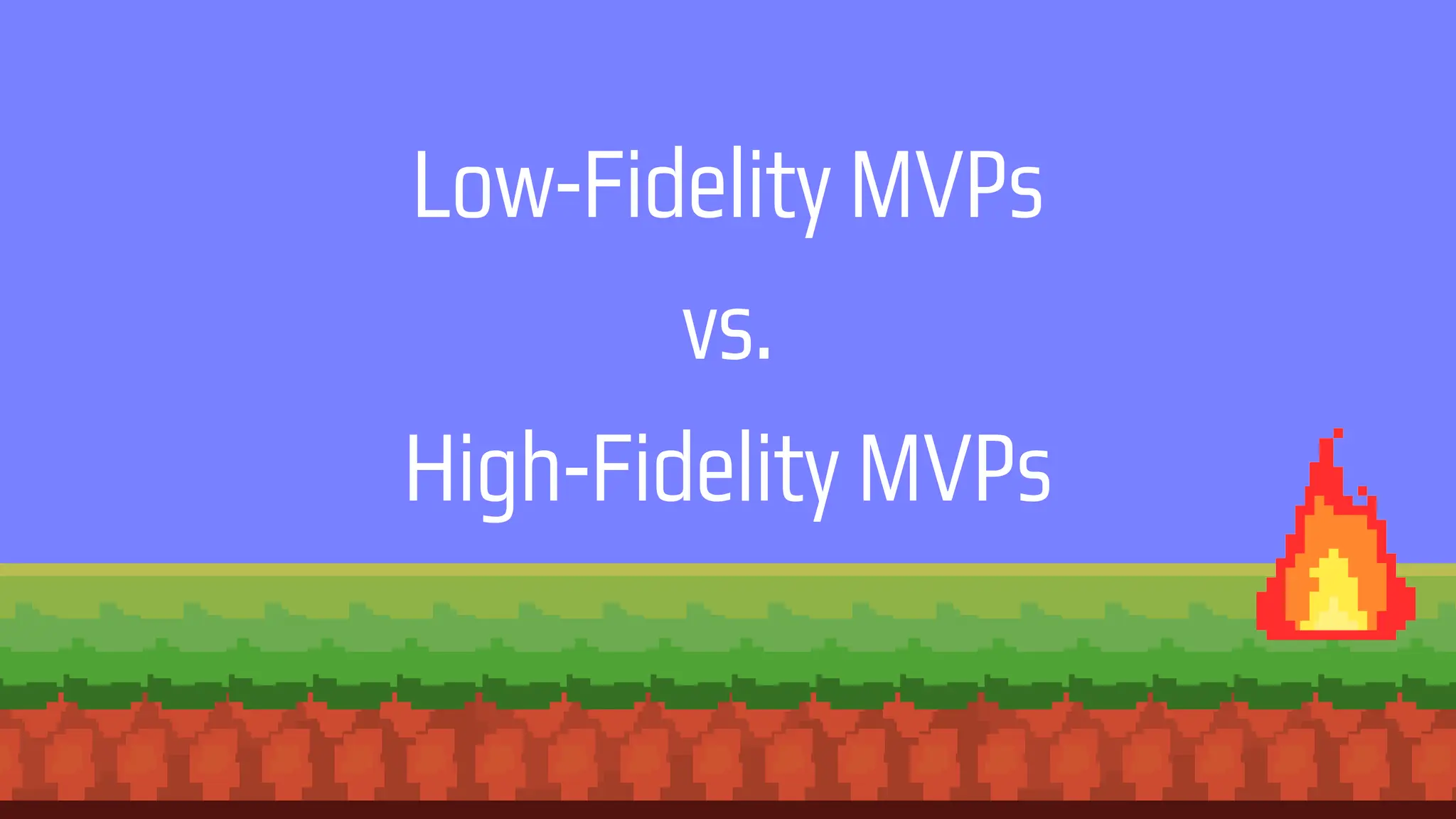 Low-Fidelity MVPs
vs.
High-Fidelity MVPs
 
