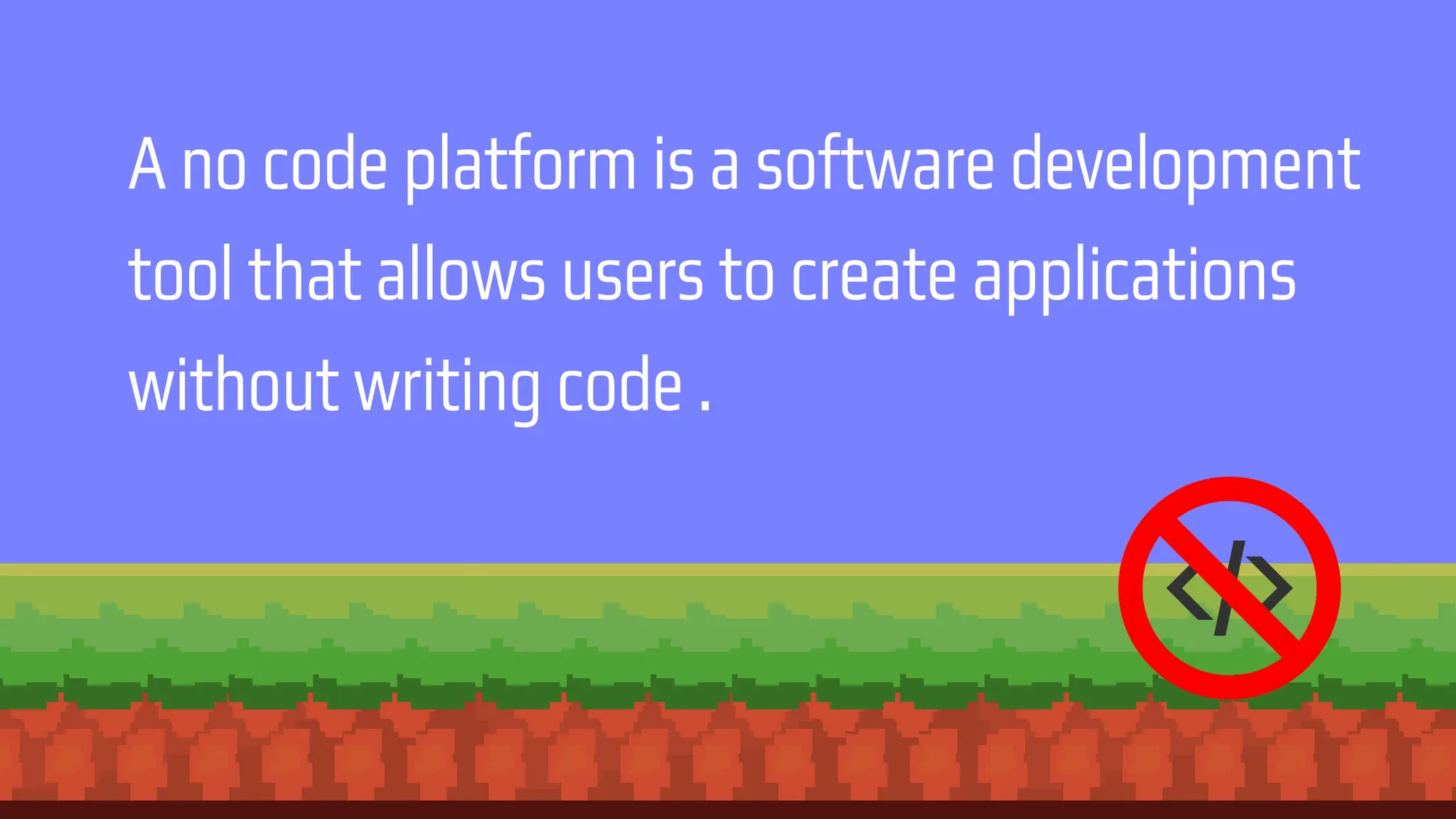 A no code platform is a software development
tool that allows users to create applications
without writing code .
 