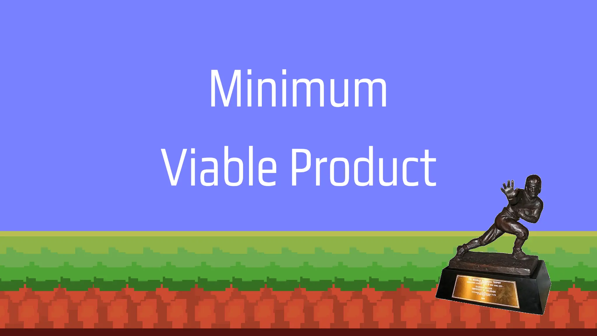 Minimum
Viable Product
 