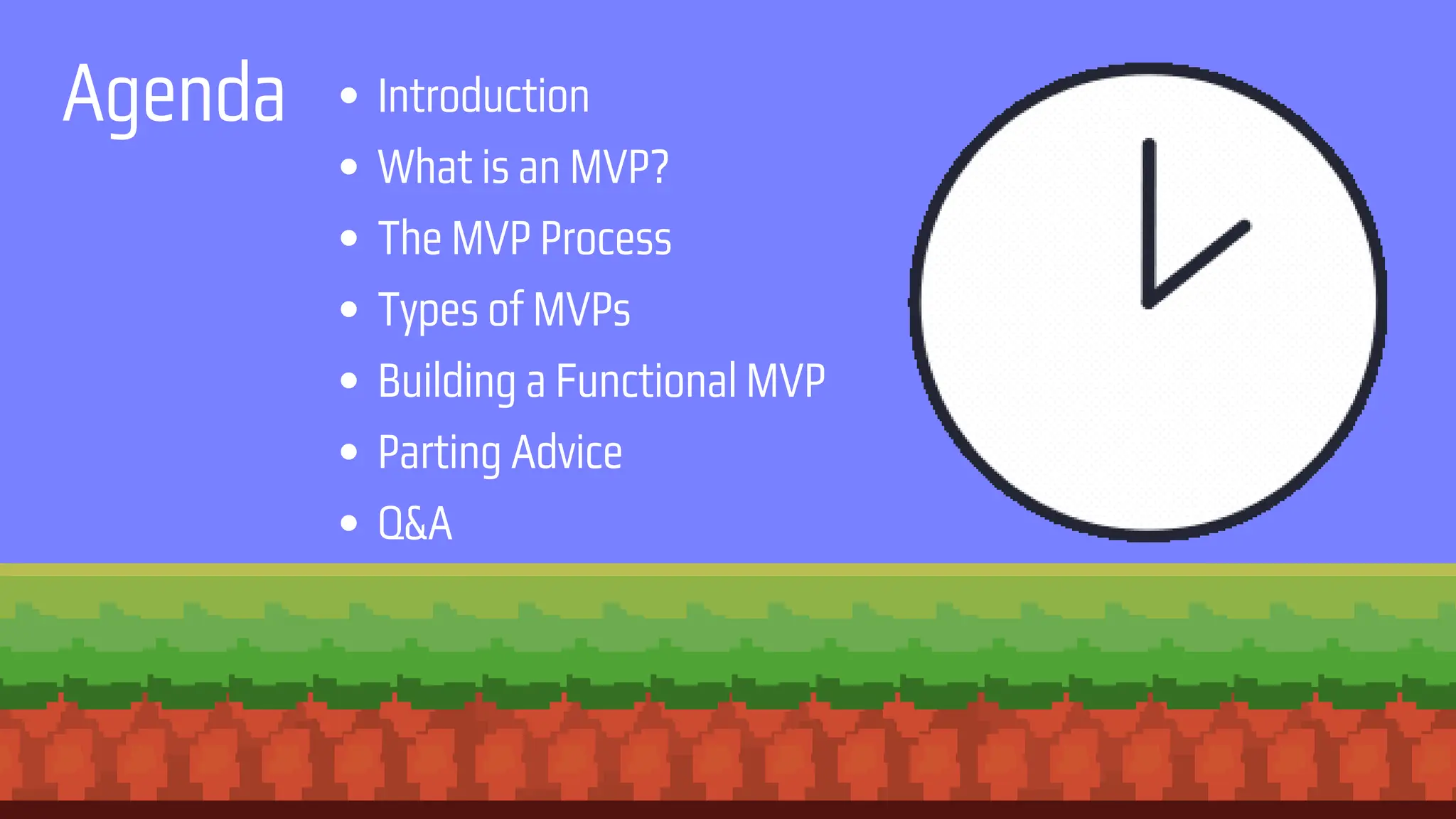 Agenda Introduction
What is an MVP?
The MVP Process
Types of MVPs
Building a Functional MVP
Parting Advice
Q&A
 