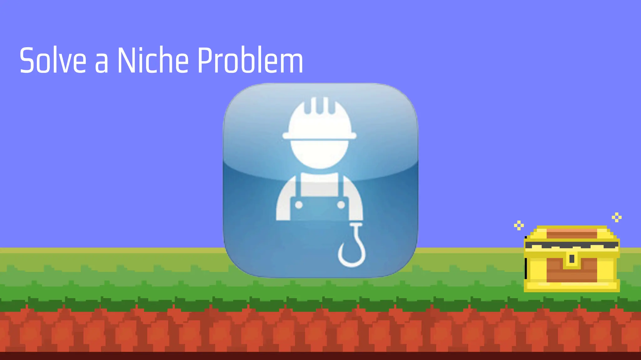 Solve a Niche Problem
 