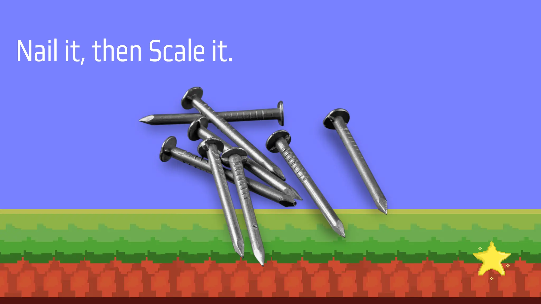 Nail it, then Scale it.
 