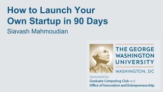 How to Launch Your
Own Startup in 90 Days
Siavash Mahmoudian
 