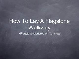 How To Lay A Flagstone
Walkway
~Flagstone Mortared on Concrete
 