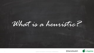 2 Copyright © 2019 nuCognitive LLC. All rights reserved. SOTA|Walsh;May2019
What is a heuristic?
@danielwalsh
 