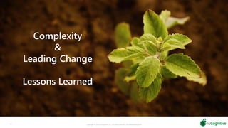 Complexity
&
Leading Change
Lessons Learned
30 Copyright © 2019 nuCognitive LLC. All rights reserved. SOTA|Walsh;May2019
 