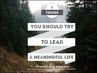 7
things

you should try

to lead
a meaningful life
A traveler’s guide to happiness
www.share.travel

 