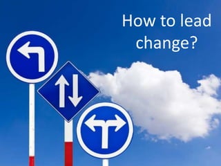 How to lead
change?
 