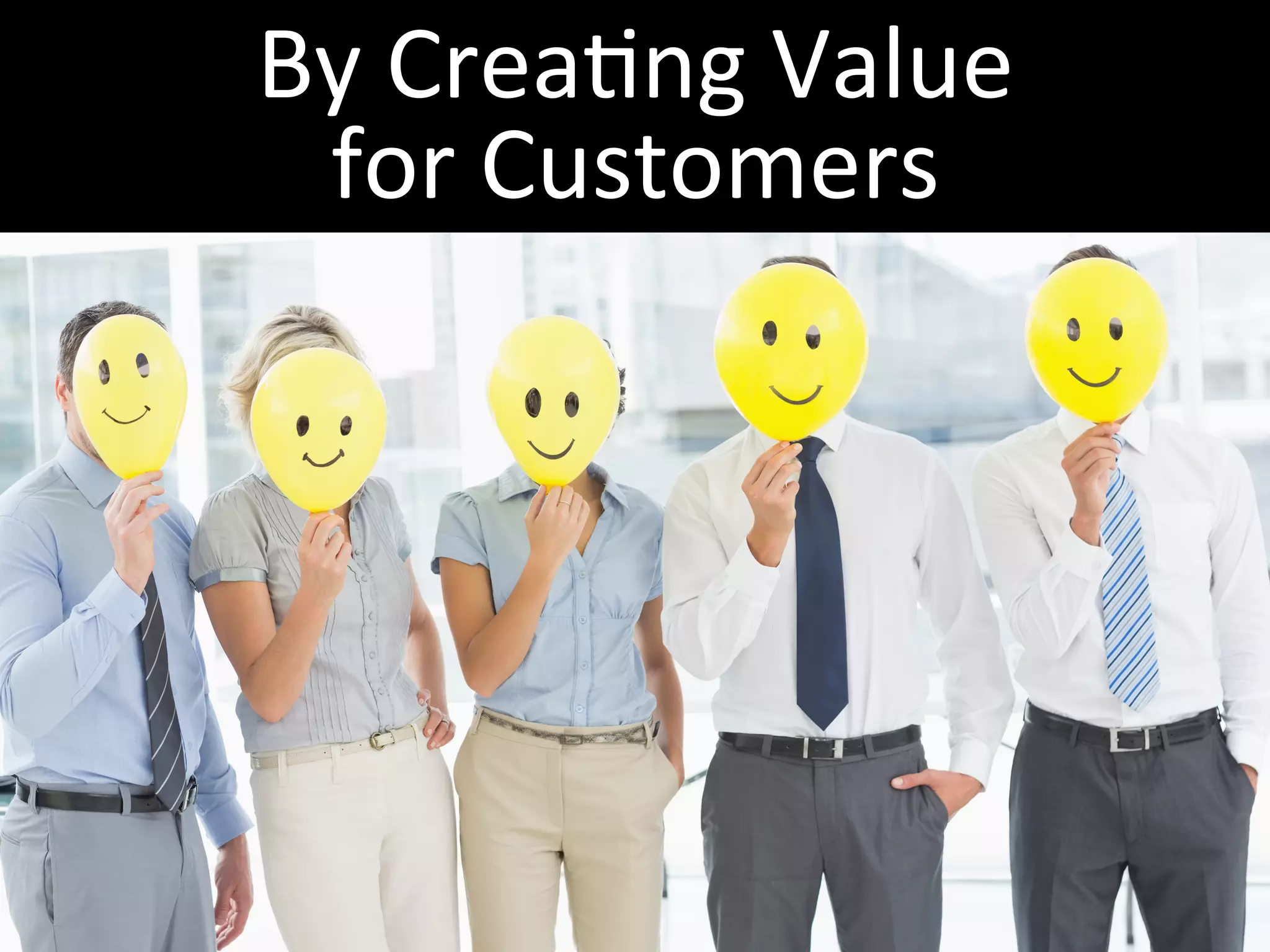 By	Crea5ng	Value	
for	Customers	
 