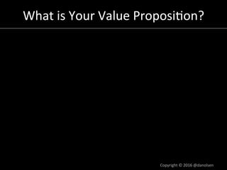 What	is	Your	Value	Proposi5on?	
n  Which	user	beneﬁts	are	you	providing?	
n  How	are	you	bener	than	compe5tors?	
	 Compe9t...