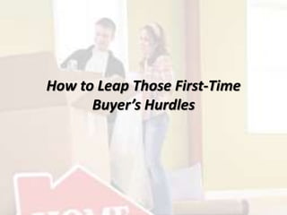 How to Leap Those First-Time
Buyer’s Hurdles
 