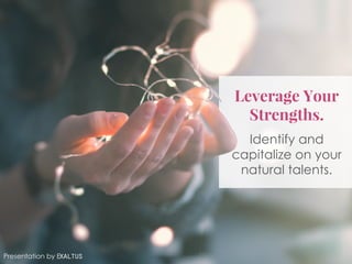 Leverage	your	strengths
Leverage Your
Strengths.
Identify and
capitalize on your
natural talents.
Presentation by Exaltus
 