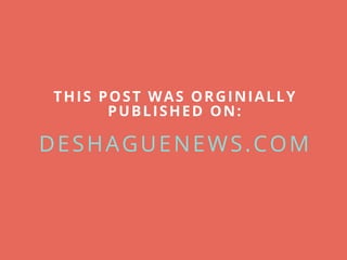 THIS POST WAS ORGINIALLY
PUBLISHED ON:
DESHAGUENEWS.COM
 