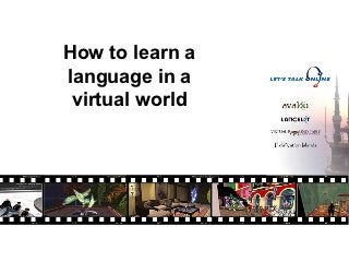 How to learn a
language in a
 virtual world
 