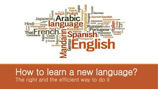 How to learn a new language?
The right and the efficient way to do it
 