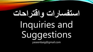 ‫واقتراحات‬ ‫استفسارات‬
Inquiries and
Suggestions
yaseenbaig@gmail.com
 