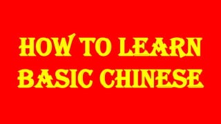 How to Learn
Basic Chinese
 