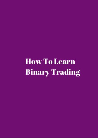 How To Learn 
Binary Trading 
 