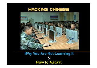HACKING CHINESE

Why You Are Not Learning It
&
How to Hack it

 