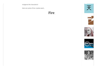 recognize the characters!!
Here are some of her creative work…
Fire
 