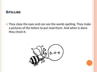 SpellingTheyclose the eyes and can see the words spelling. They make a pictures of the letters to put read them. And when is done they check it.