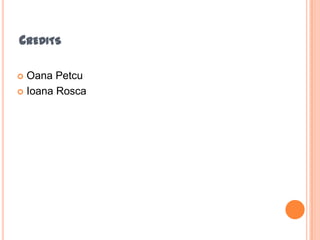 CREDITS

 Oana Petcu
 Ioana Rosca
 