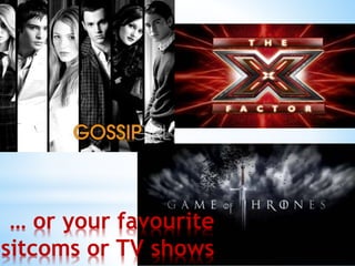 … or your favourite
sitcoms or TV shows