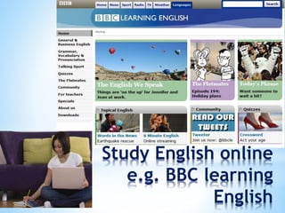 Study English online
e.g. BBC learning
English