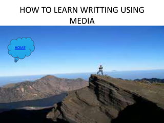 HOW TO LEARN WRITTING USING
MEDIA
HOME
 