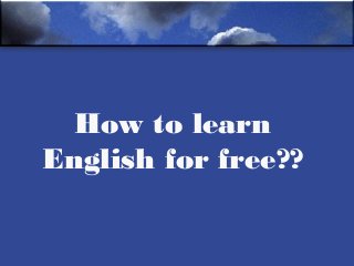 How to learn
English for free??
 