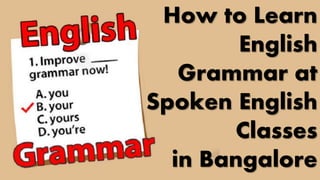 How to Learn 
English 
Grammar at 
Spoken English 
Classes 
in Bangalore 
 