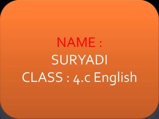 NAME :
SURYADI
CLASS : 4.c English
 