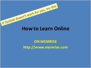 How to Learn Online
ON MEMRISE
http://www.memrise.com
 