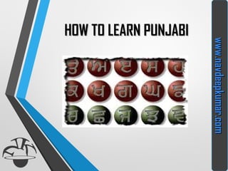 HOW TO LEARN PUNJABIHOW TO LEARN PUNJABI
www.navdeepkumar.comwww.navdeepkumar.com
 