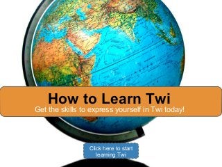 How to Learn Twi
Get the skills to express yourself in Twi today!
Click here to start
learning Twi
 