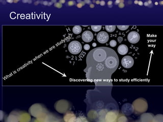 Creativity
Discovering new ways to study efficiently
Make
your
way
 