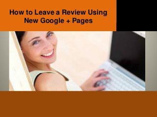 How to Leave a Review Using
   New Google + Pages
 