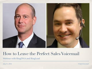 July 31, 2014 #SalesVoicemail
How to Leave the Perfect SalesVoicemail
Webinar with RingDNA and RingLead
 