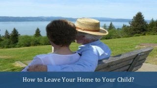 How to Leave Your Home to Your Child?
 