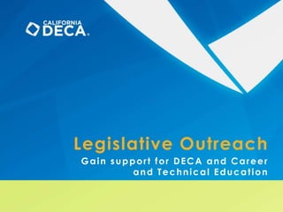 Legislative Outreach
Gain support for DECA and Career
and Technical Education
 