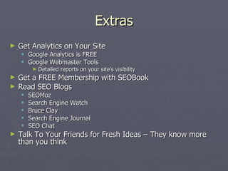 Extras <ul><li>Get Analytics on Your Site </li></ul><ul><ul><li>Google Analytics is FREE </li></ul></ul><ul><ul><li>Google...