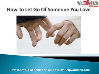 How To Let Go Of Someone You Love by Helpwithmen.com
 