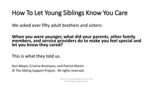 We asked over fifty adult brothers and sisters:
When you were younger, what did your parents, other family
members, and se...