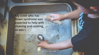 My sister who has
Down syndrome was
expected to help with
cleaning and cooking,
as was I.
How To Let Young Siblings Know Y...