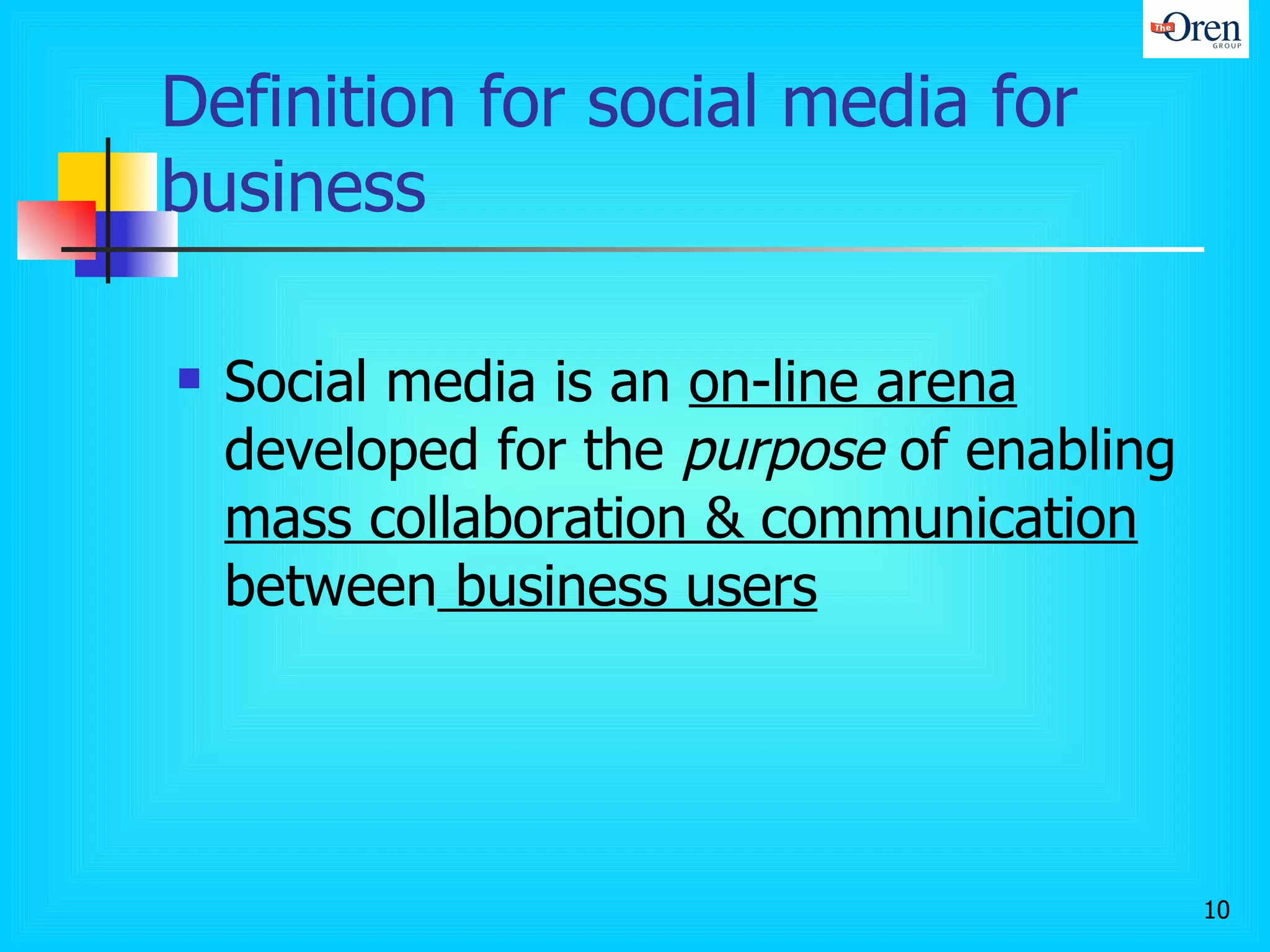 Definition for social media for business  Social media is an  on-line arena   developed for the  purpose  of enabling  mass collaboration & communication  between  business users 