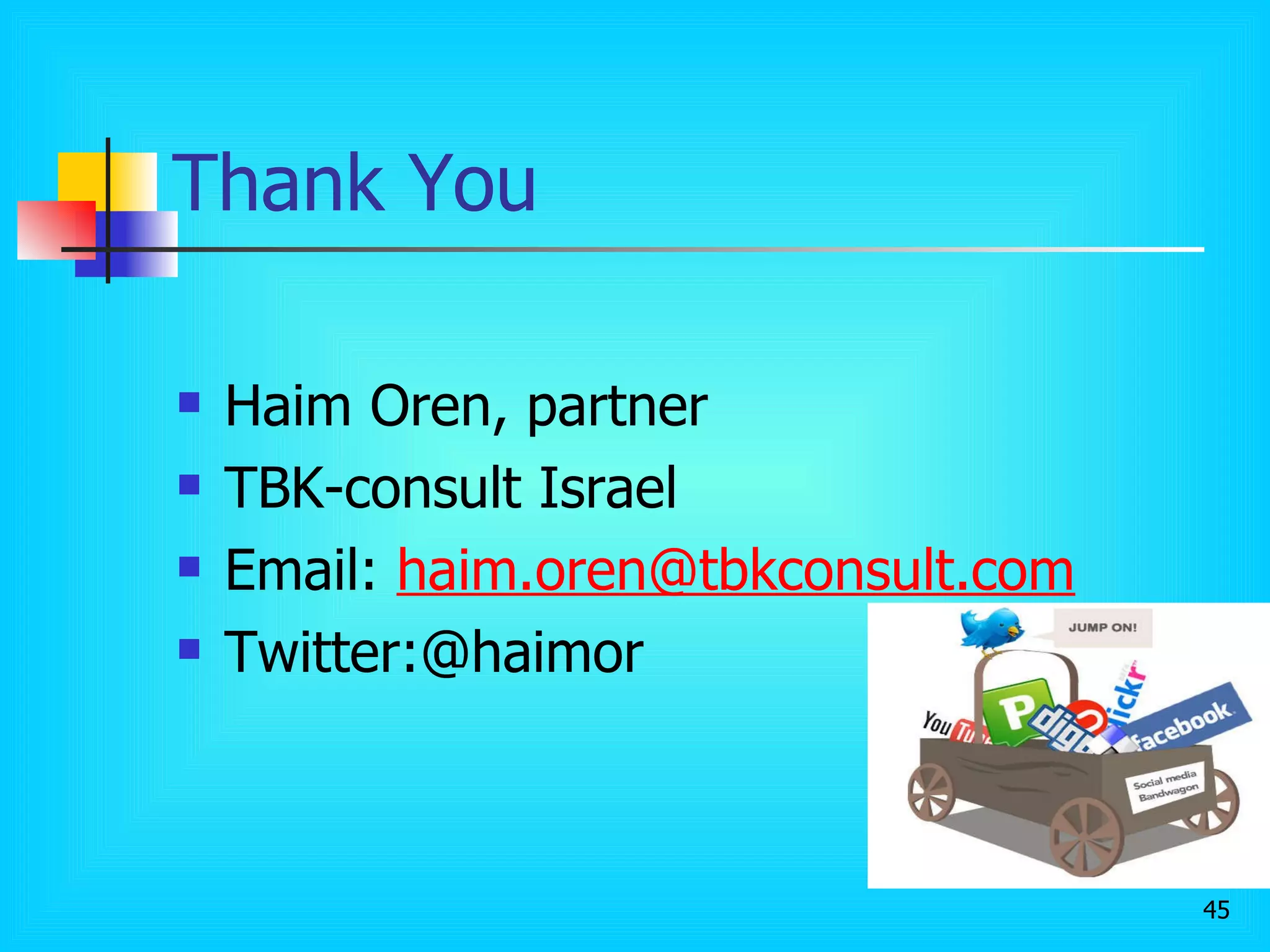Thank You Haim Oren, partner  TBK-consult Israel Email:  h [email_address] Twitter:@haimor 