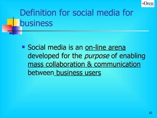 Definition for social media for business  <ul><li>Social media is an  on-line arena   developed for the  purpose  of enabl...